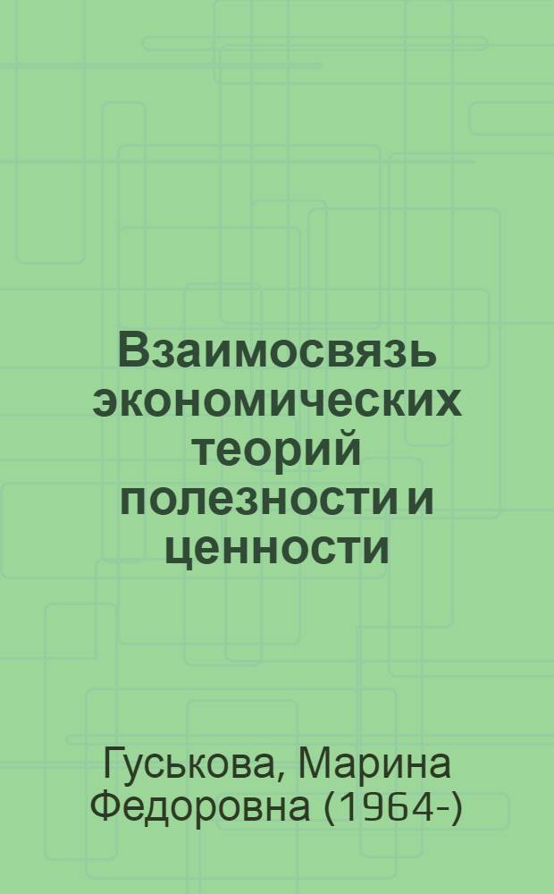 Взаимосвязь экономических теорий полезности и ценности : автореф. дис. на соиск. учен. степ. д-ра экон. наук : специальность 08.00.01 <Экон. теория>