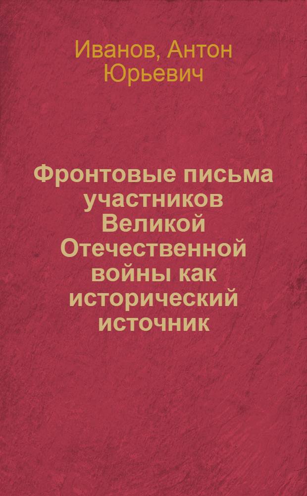 Фронтовые письма участников Великой Отечественной войны как исторический источник : (по материалам Республики Татарстан) : автореф. дис. на соиск. учен. степ. канд. ист. наук : специальность 07.00.09 <Историография, источниковедение и методы ист. исследования>