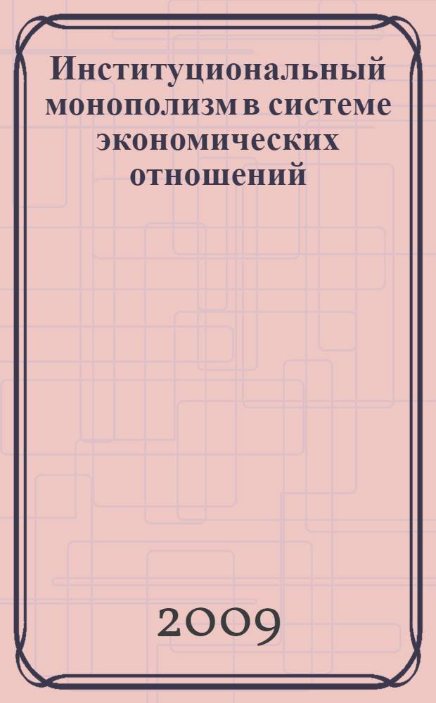 Институциональный монополизм в системе экономических отношений : автореф. дис. на соиск. учен. степ. канд. экон. наук : специальность 08.00.01 <Экон. теория>