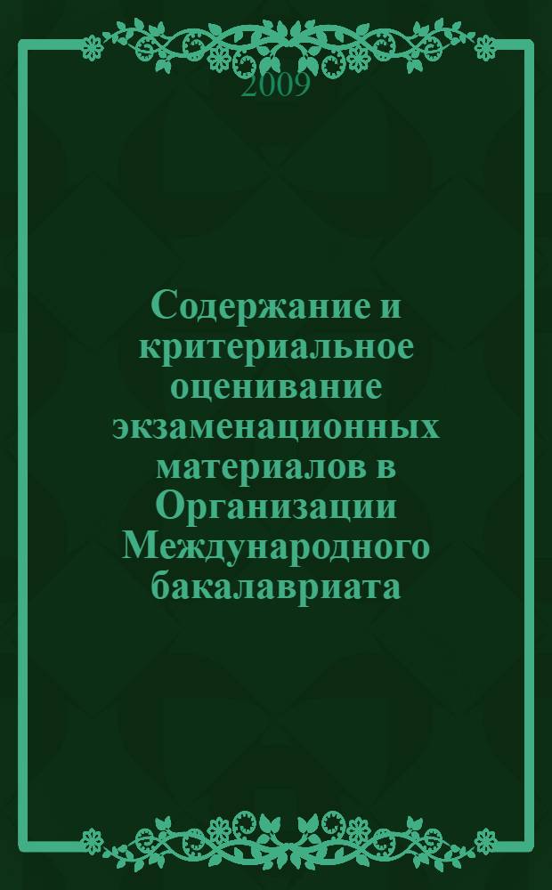 Содержание и критериальное оценивание экзаменационных материалов в Организации Международного бакалавриата. Кн. 1 : Организационные, экзаменационные и аттестационные процедуры IBO