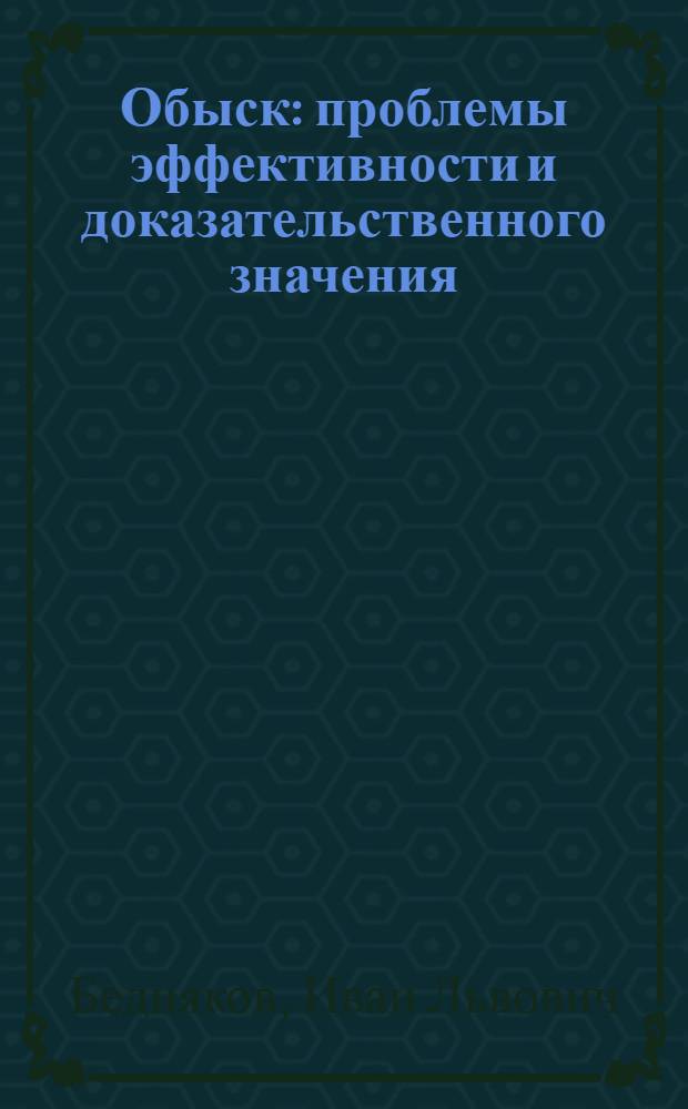Обыск: проблемы эффективности и доказательственного значения : автореф. дис. на соиск. учен. степ. канд. юрид. наук : специальность 12.00.09 <Уголов. процесс, криминалистика и судеб. экспертиза; оператив.-розыскная деятельность>