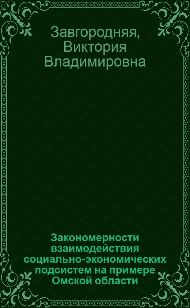 Закономерности взаимодействия социально-экономических подсистем на примере Омской области : автореф. дис. на соиск. учен. степ. канд. экон. наук : специальность 08.00.05 <Экономика и упр. нар. хоз-вом>