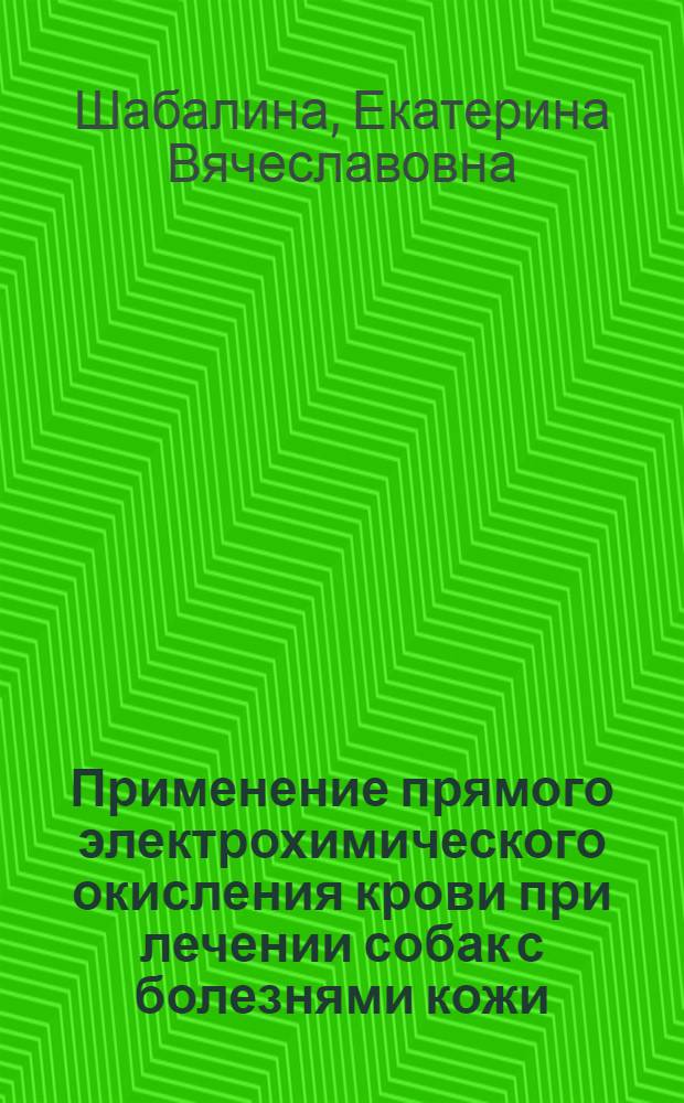 Применение прямого электрохимического окисления крови при лечении собак с болезнями кожи : автореф. дис. на соиск. учен. степ. канд. ветеринар. наук : специальность 16.00.05 <Ветеринар. хирургия>
