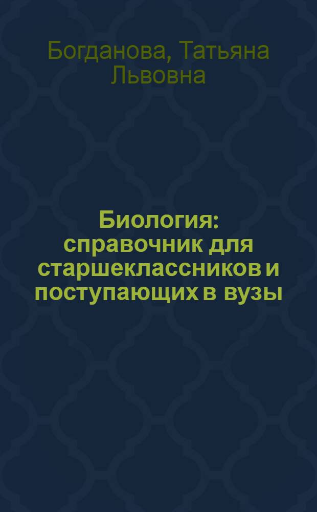 Биология : справочник для старшеклассников и поступающих в вузы : полный курс подготовки к выпускным и вступительным экзаменам