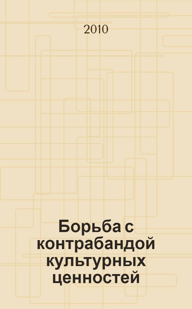 Борьба с контрабандой культурных ценностей: уголовно-правовые и криминологические вопросы