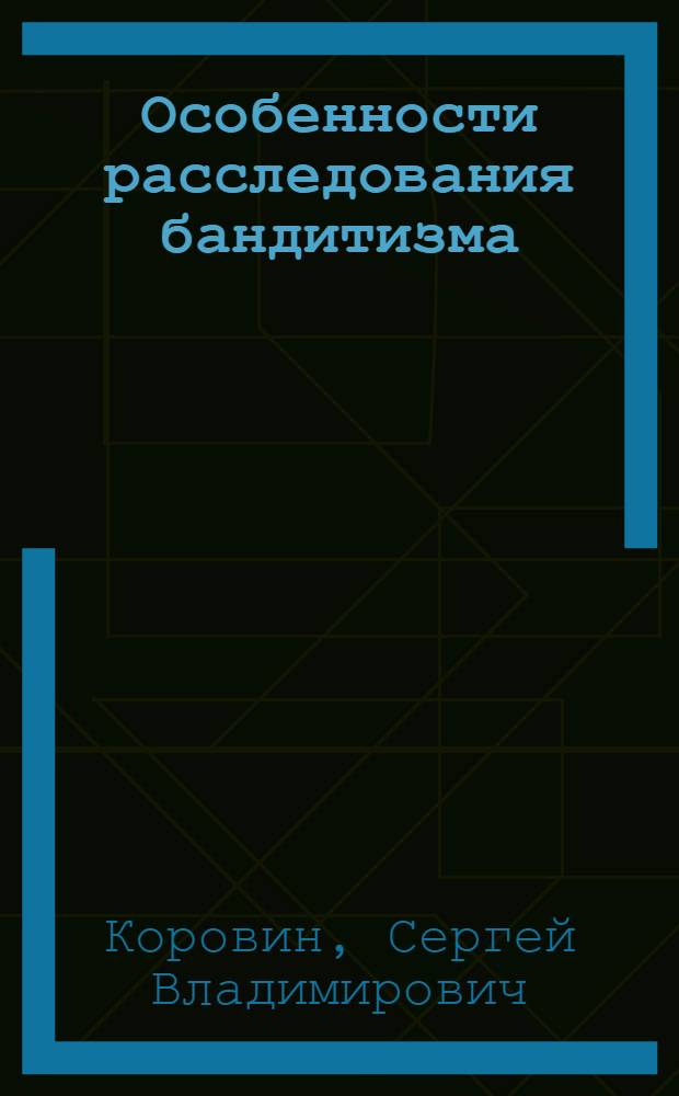 Особенности расследования бандитизма : автореф. дис. на соиск. учен. степ. канд. юрид. наук : специальность 12.00.09 <Уголов. процесс, криминалистика и судеб. экспертиза; оператив.-розыскная деятельность>