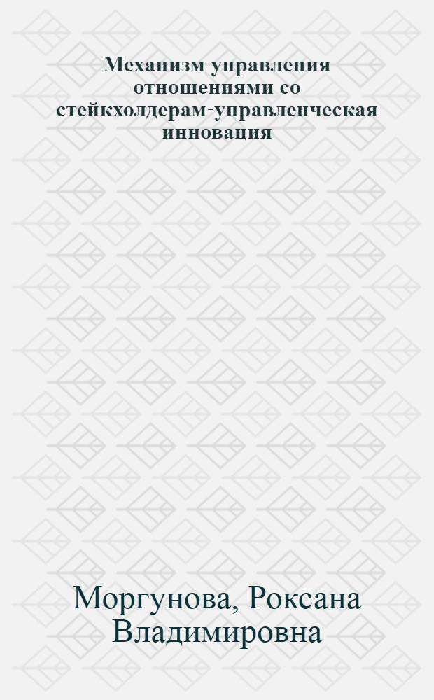 Механизм управления отношениями со стейкхолдерами- управленческая инновация : монография