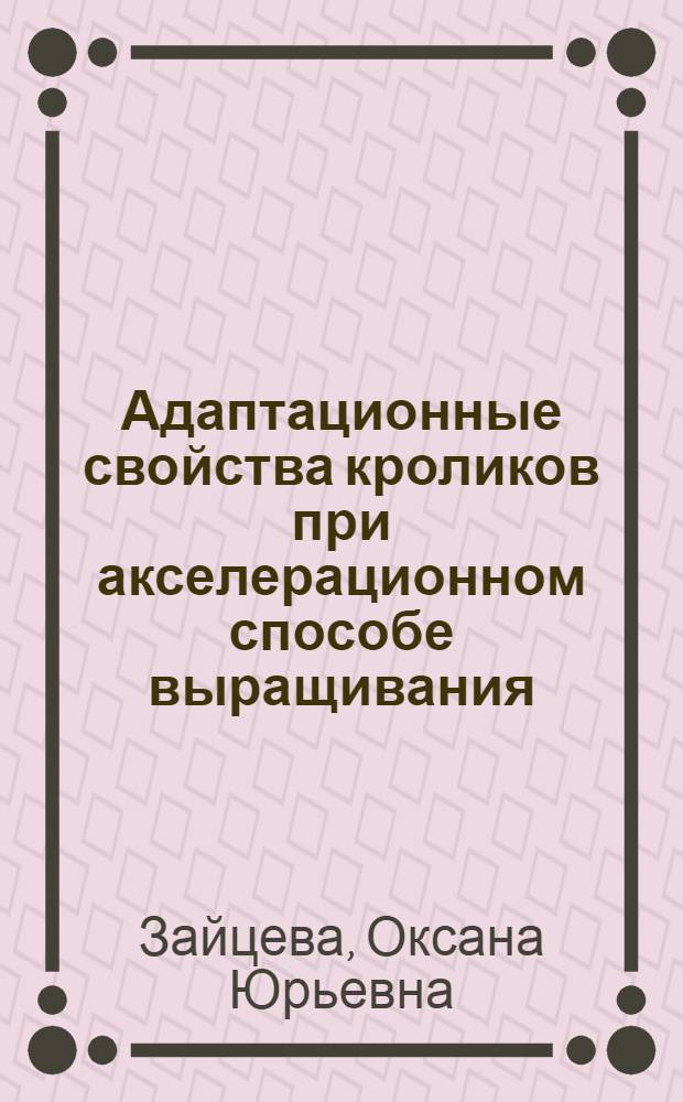 Адаптационные свойства кроликов при акселерационном способе выращивания : автореф. дис. на соиск. учен. степ. канд. биол. наук : специальность 03.00.13 <Физиология>