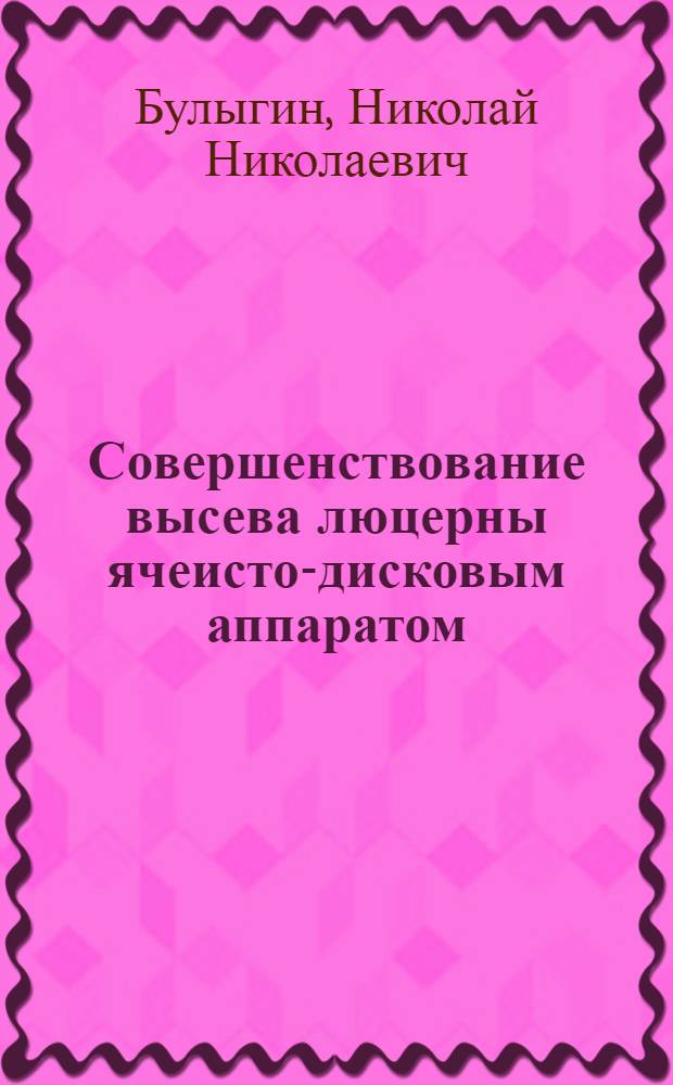 Совершенствование высева люцерны ячеисто-дисковым аппаратом : автореф. дис. на соиск. учен. степ. канд. техн. наук : специальность 05.20.01 <Технологии и средства механизации сел. хоз-ва>