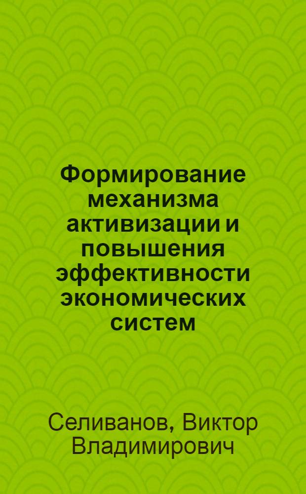 Формирование механизма активизации и повышения эффективности экономических систем : автореф. дис. на соиск. учен. степ. канд. экон. наук : специальность 08.00.05 <Экономика и упр. нар. хоз-вом>