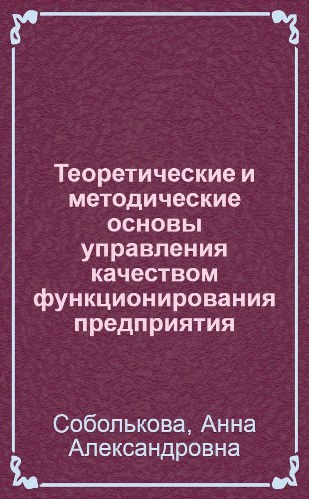 Теоретические и методические основы управления качеством функционирования предприятия : автореф. дис. на соиск. учен. степ. канд. экон. наук : специальность 08.00.05 <Экономика и упр. нар. хоз-вом>