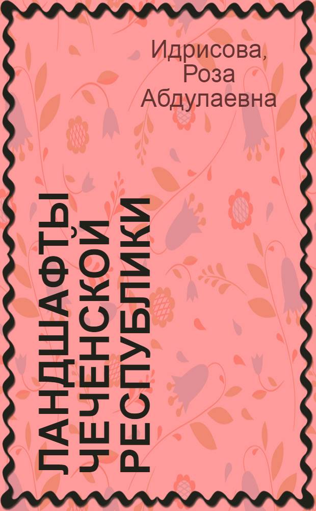 Ландшафты Чеченской Республики: пространственная структура и особенности селитебной нагрузки : автореф. дис. на соиск. учен. степ. канд. геогр. наук : специальность 25.00.23 <Физ. география и биогеография, география почв и геохимия ландшафтов>