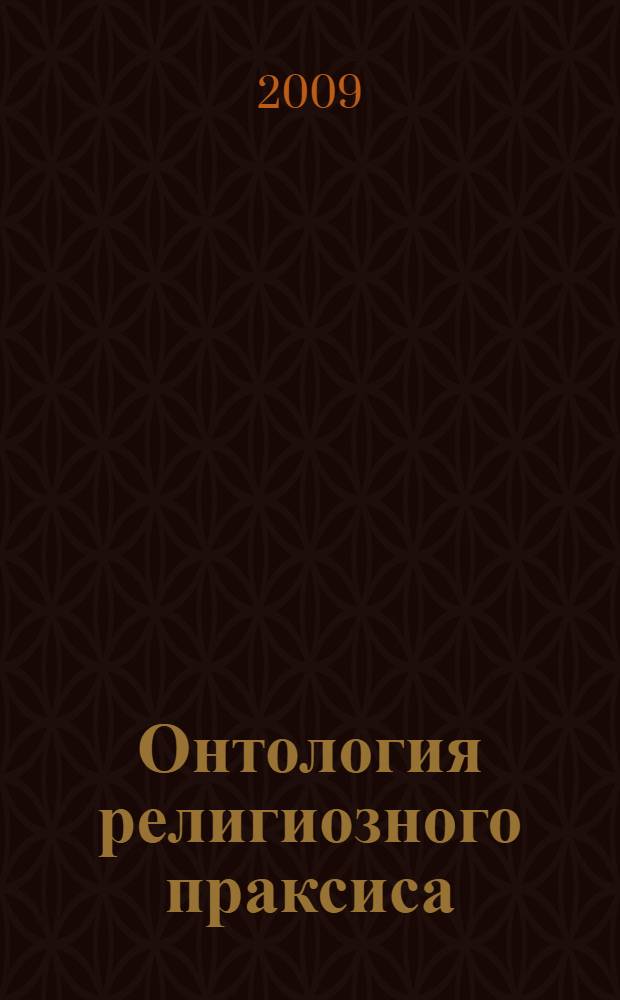 Онтология религиозного праксиса : автореф. дис. на соиск. учен. степ. канд. филос. наук : специальность 09.00.01 <Онтология и теория познания>