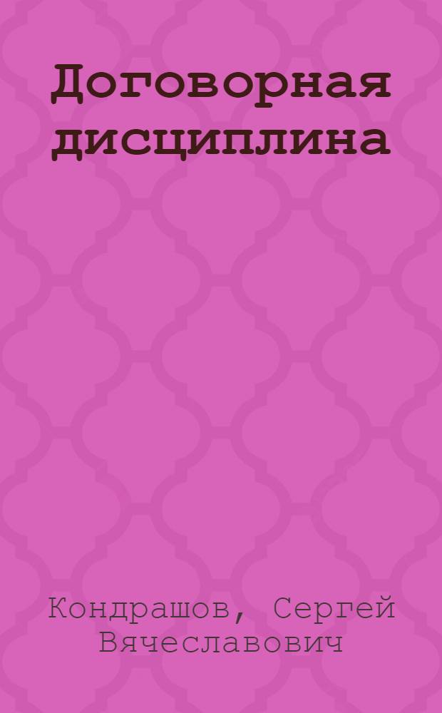 Договорная дисциплина : автореф. дис. на соиск. учен. степ. канд. юрид. наук : специальность 12.00.03 <Гражд. право; предпринимат. право; семейн. право; междунар. част. право>