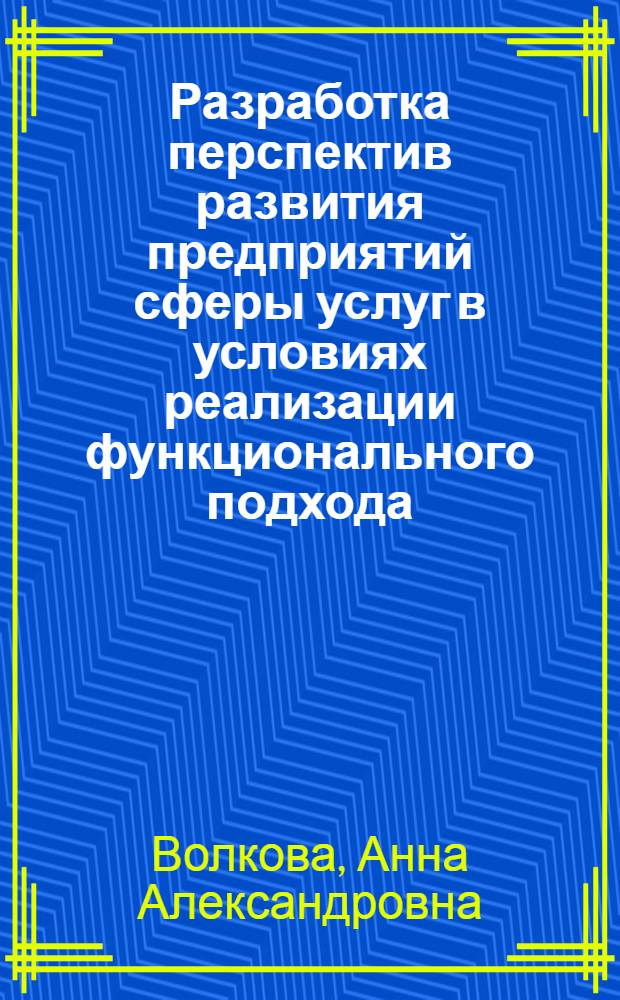 Разработка перспектив развития предприятий сферы услуг в условиях реализации функционального подхода : автореф. дис. на соиск. учен. степ. канд. экон. наук : специальность 08.00.05 <Экономика и упр. нар. хоз-вом>