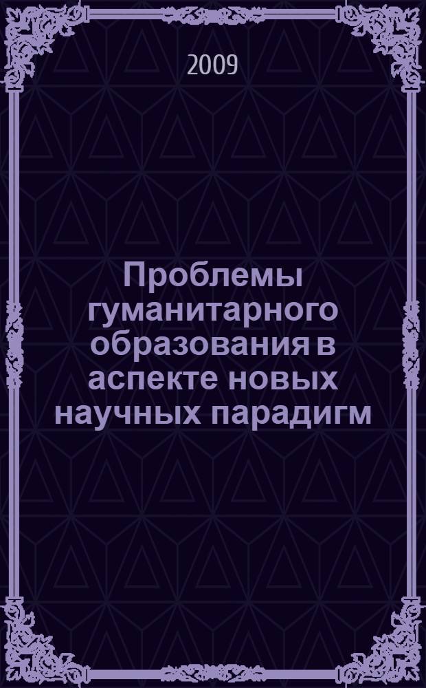 Проблемы гуманитарного образования в аспекте новых научных парадигм : материалы Международной научной конференции, 6 октября 2009 г., Владимир