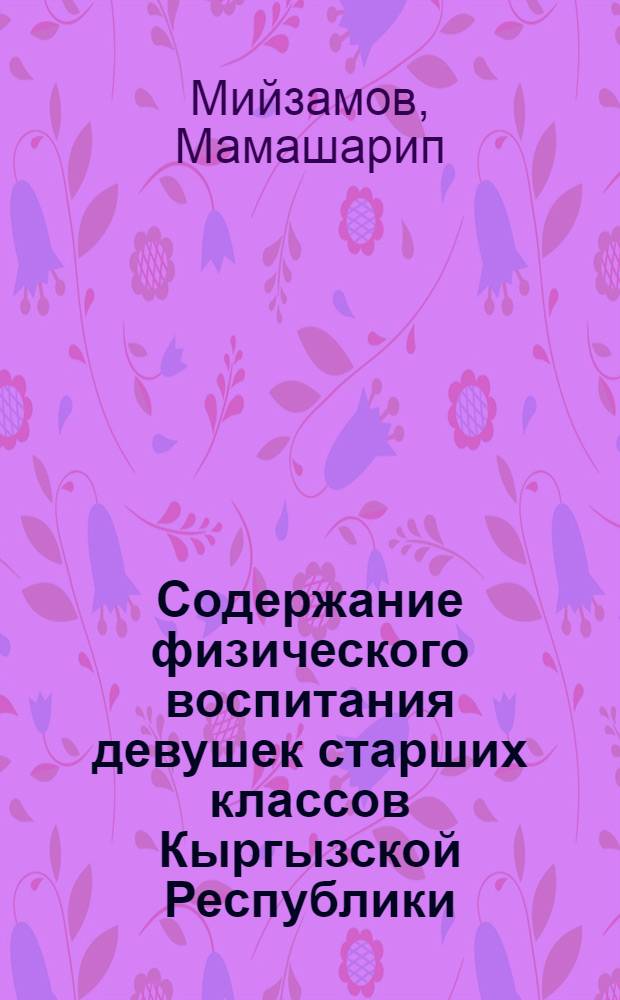 Содержание физического воспитания девушек старших классов Кыргызской Республики : автореферат диссертации на соискание ученой степени к.п.н. : специальность 13.00.04