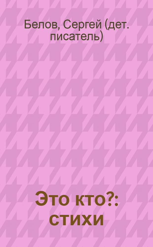 Это кто? : стихи : для чтения взрослыми детям