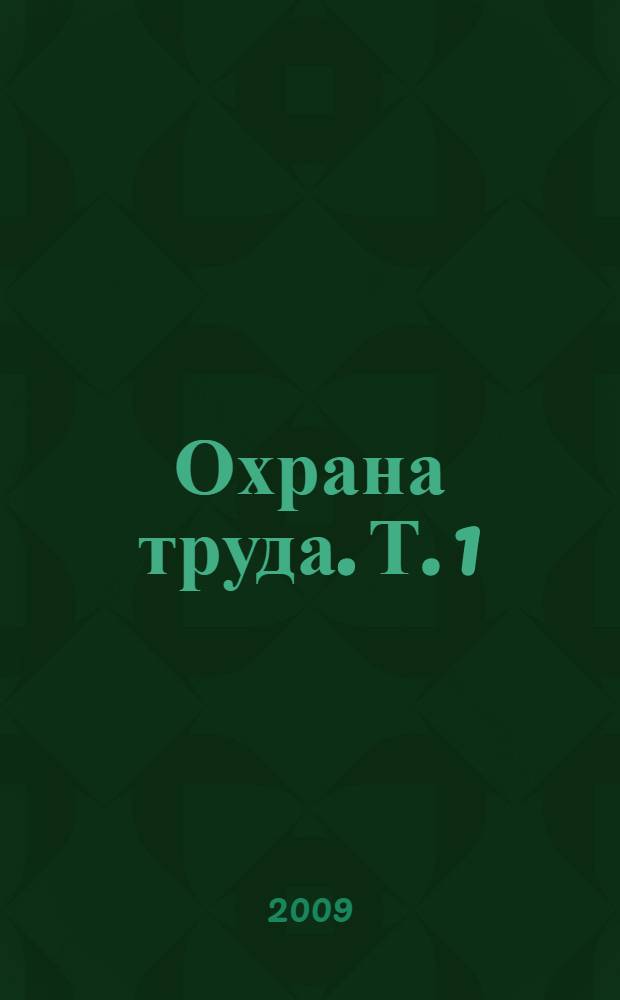 Охрана труда. Т. 1 : Общие положения в области охраны труда