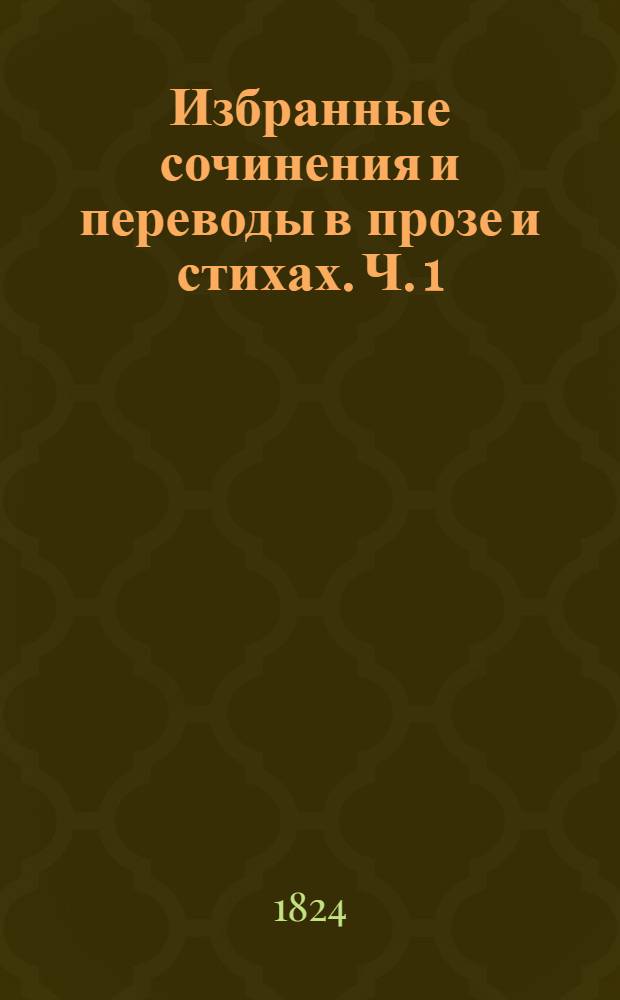 Избранные сочинения и переводы в прозе и стихах. Ч. 1