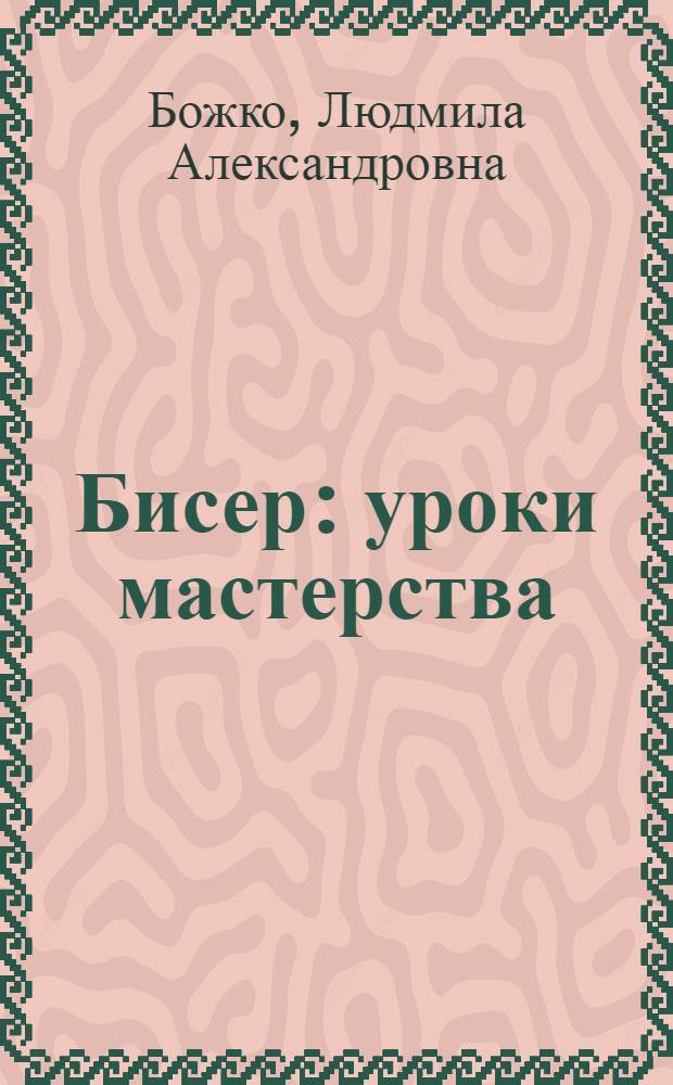 Бисер : уроки мастерства