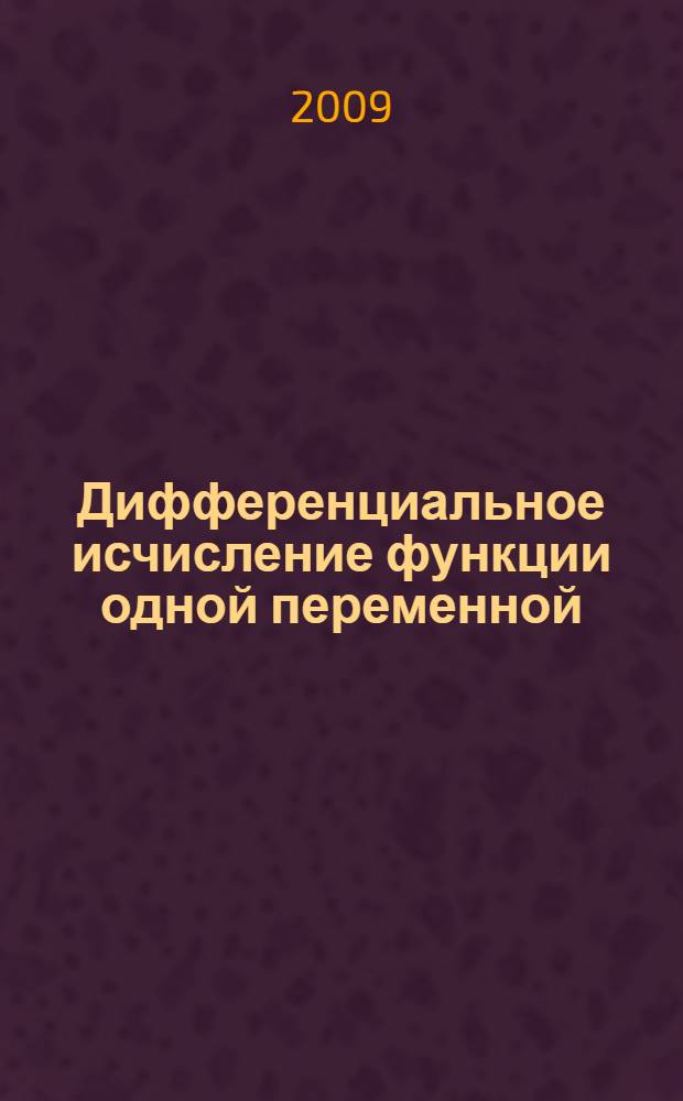 Дифференциальное исчисление функции одной переменной : учебное пособие : для студентов 1 курса заочной формы обучения инженерно-технических специальностей
