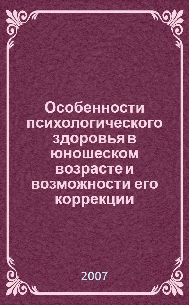 Особенности психологического здоровья в юношеском возрасте и возможности его коррекции : автореф. дис. на соиск. учен. степ. канд. психол. наук : специальность 19.00.13 <психология развития и акмеология>