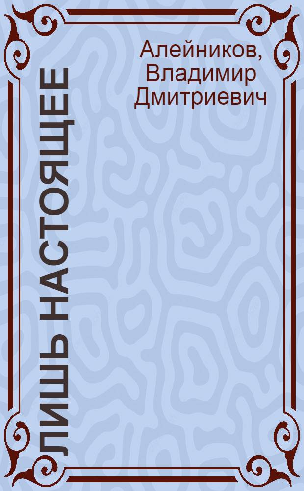 Лишь настоящее : воспоминания с конца 1970-х до начала 1990-х годов