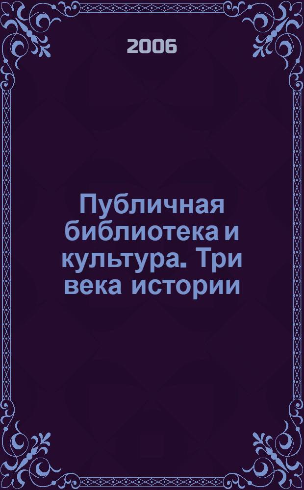 Публичная библиотека и культура. Три века истории : документы, материалы, исследования