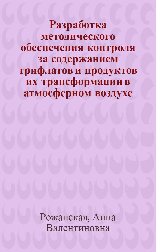 Разработка методического обеспечения контроля за содержанием трифлатов и продуктов их трансформации в атмосферном воздухе : автореф. дис. на соиск. учен. степ. канд. хим. наук : специальность 02.00.02 <аналитич. хим.>