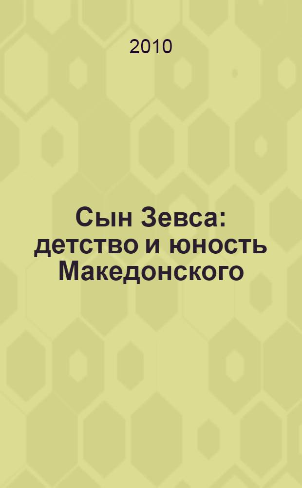 Сын Зевса : детство и юность Македонского : исторический роман