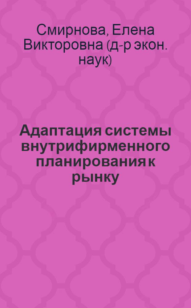 Адаптация системы внутрифирменного планирования к рынку : автореферат диссертации на соискание ученой степени к.э.н. : специальность 08.00.05