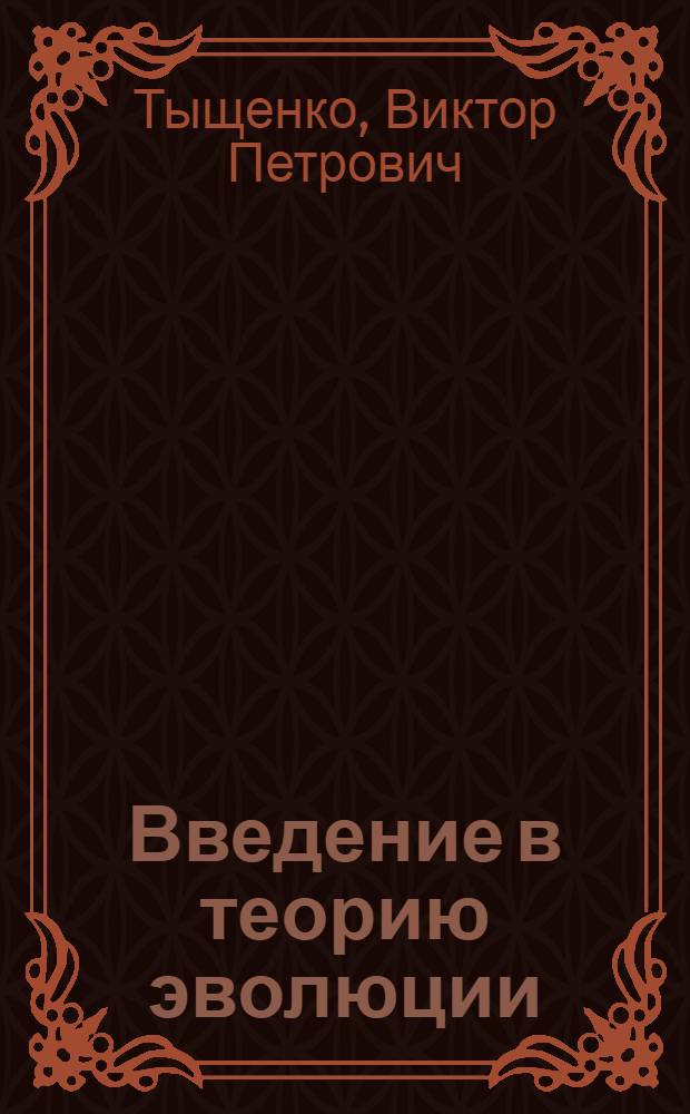Введение в теорию эволюции : курс лекций : учебное пособие для студентов биологических специальностей высших учебных заведений