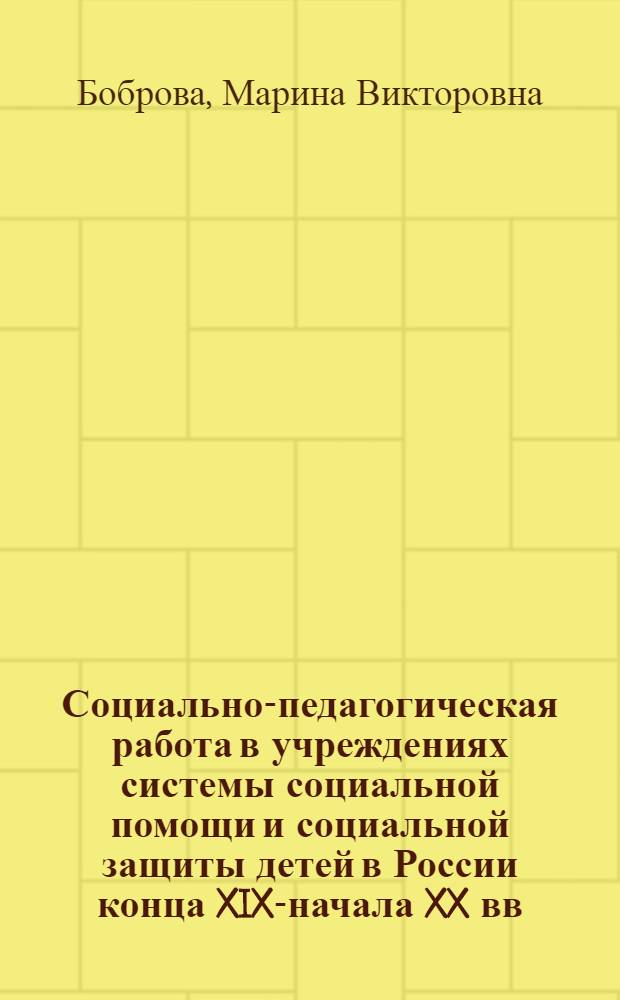 Социально-педагогическая работа в учреждениях системы социальной помощи и социальной защиты детей в России конца XIX-начала XX вв. : монография