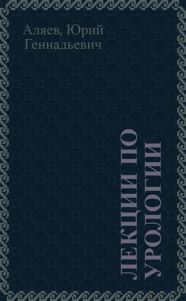 Лекции по урологии : учебное пособие для студентов медицинских вузов