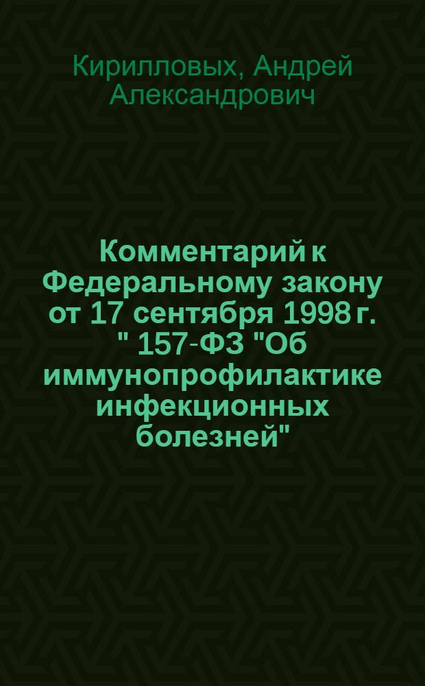 Комментарий к Федеральному закону от 17 сентября 1998 г. " 157-ФЗ "Об иммунопрофилактике инфекционных болезней" : (постатейный)