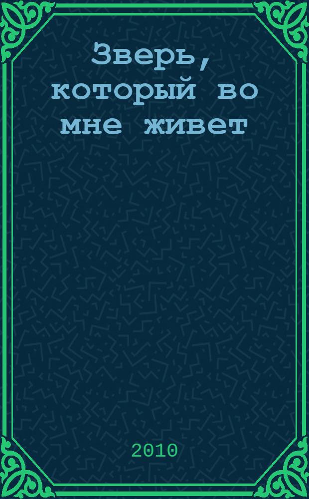 Зверь, который во мне живет : роман