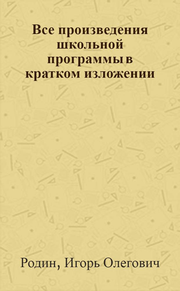 Все произведения школьной программы в кратком изложении : 6 класс : основное содержание произведений, биографии писателей, анализ текста, литературная критика, теория литературы