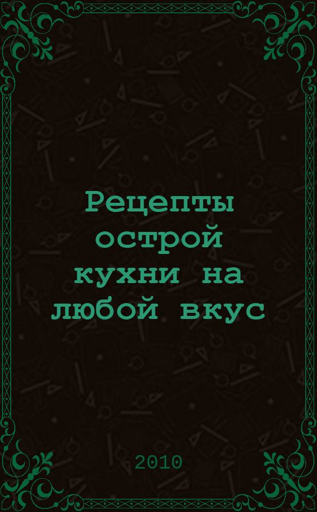 Рецепты острой кухни на любой вкус : добавь жизни остроты