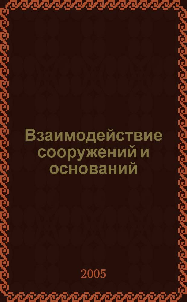 Взаимодействие сооружений и оснований: методы расчета и инженерная практика : труды Международной конференции по геотехнике, Санкт-Петербург, 26-28 мая 2005 г