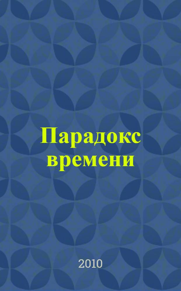 Парадокс времени : новая психология времени, которая улучшит вашу жизнь : исправь Прошлое, наслаждайся Настоящим и управляй Будущим