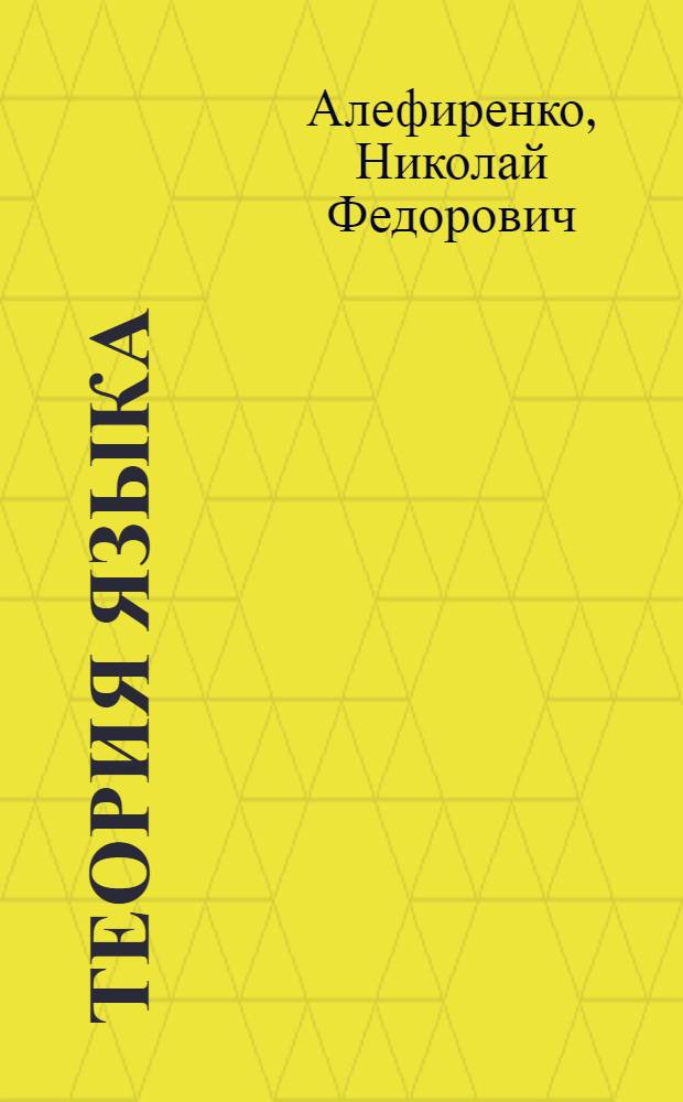 Теория языка : вводный курс : учебное пособие для студентов филологических специальностей высших учебных заведений