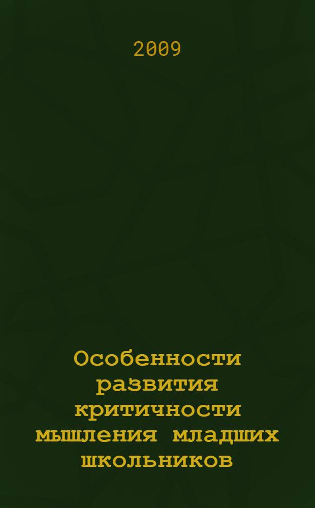 Особенности развития критичности мышления младших школьников (на материале игры, пословиц и загадок) : автореферат диссертации на соискание ученой степени к.психол.н. : специальность 19.00.07