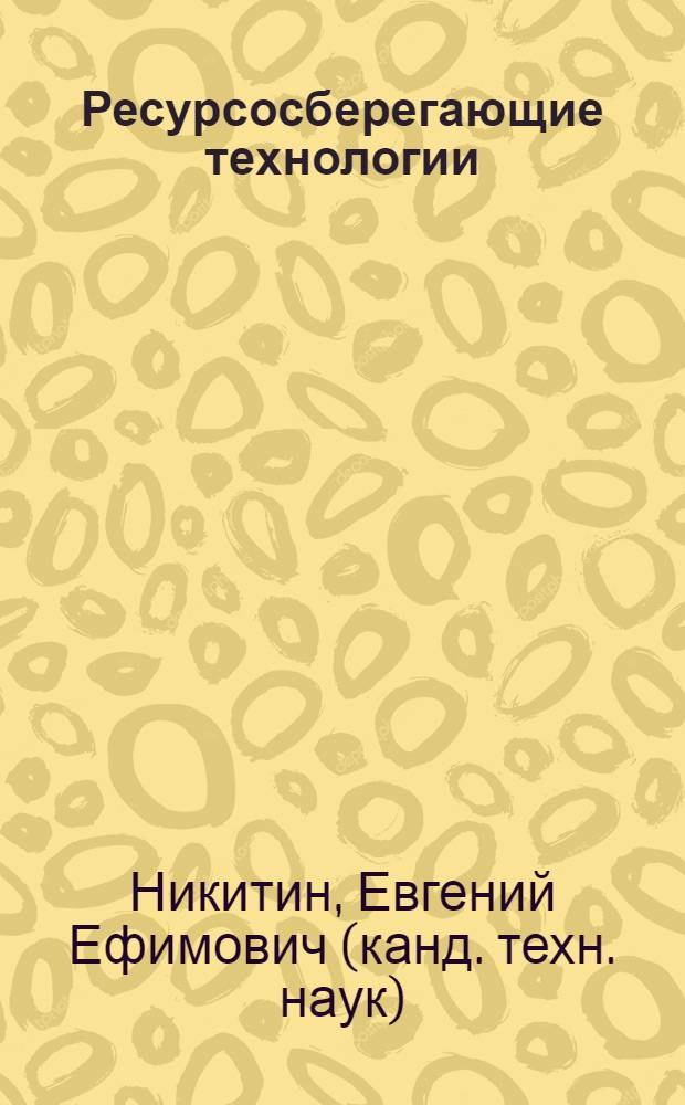 Ресурсосберегающие технологии : учебное пособие : для студентов высших учебных заведений, обучающихся по специальности 080502 - Экономика и управление на предприятиях химической промышленности