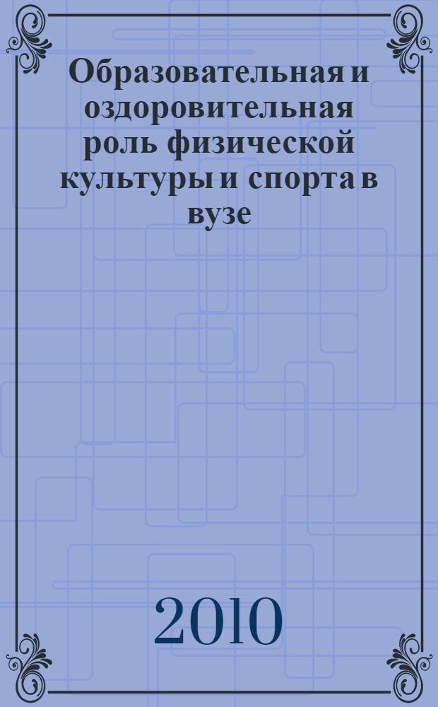 Образовательная и оздоровительная роль физической культуры и спорта в вузе : сборник статей III Международной научно-практической конференции, посвященной 50-летию образования РУДН, Москва, 27-28 января 2010 года