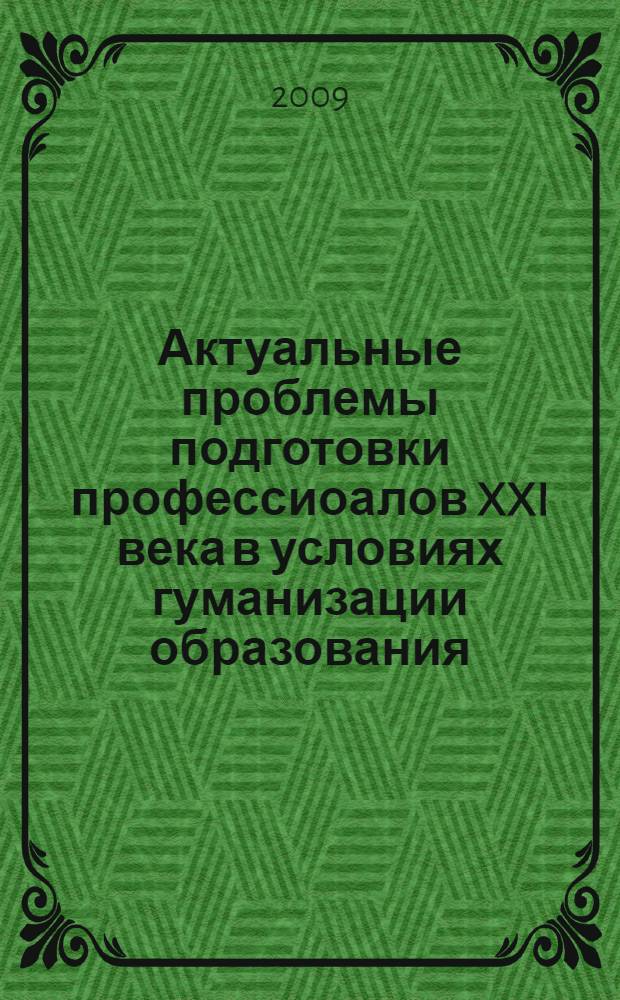 Актуальные проблемы подготовки профессиоалов XXI века в условиях гуманизации образования. Т. 1