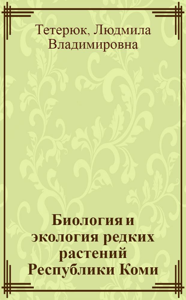 Биология и экология редких растений Республики Коми = Biology and ecology of rare plants of the Komi Republic