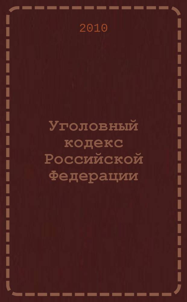 Уголовный кодекс Российской Федерации : по состоянию на 1 февраля 2010 года : принят Государственной Думой 24 мая 1996 года : одобрен Советом Федерации 5 июня 1996 года : (в ред. Федеральных законов от 27.12.1996 N° 161-Ф3, от 10.01.2002 N° 4-Ф3, от 08.12.2003 N°161-Ф3)