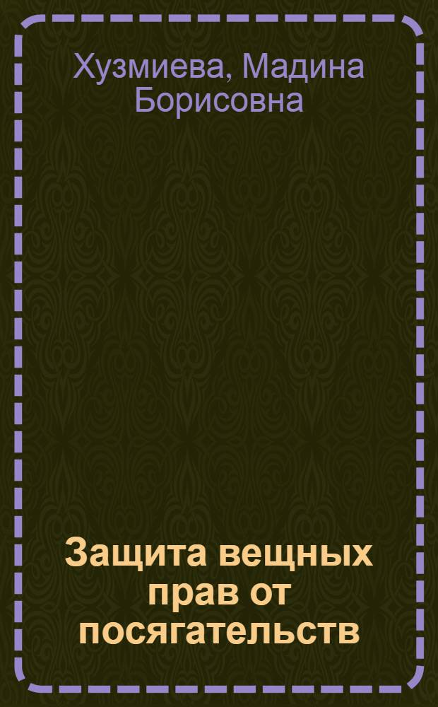 Защита вещных прав от посягательств : теория и практика гражданского и предпринимательского права