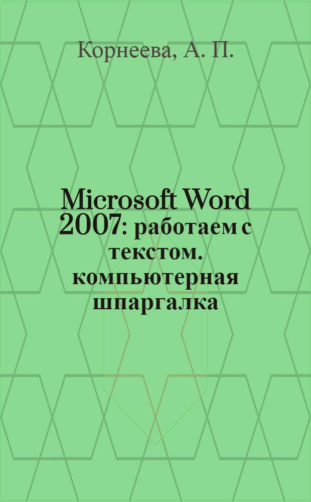 Microsoft Word 2007: работаем с текстом. компьютерная шпаргалка